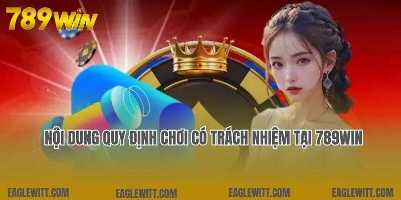Nội dung quy định về chơi có trách nhiệm mới nhất tại 789win