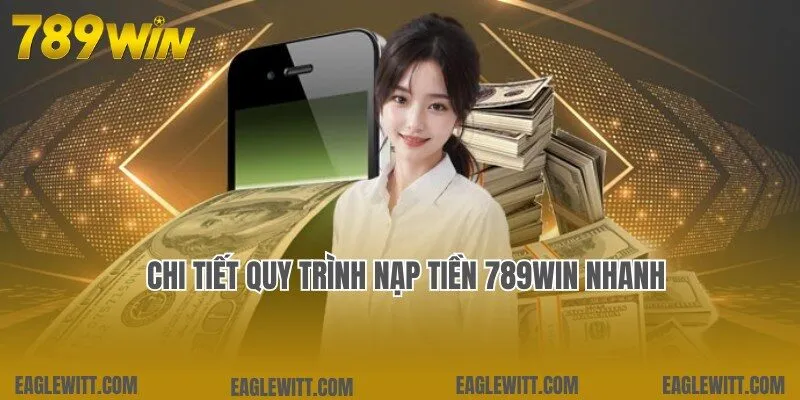 Đa dạng phương thức nạp tiền 789win nhanh và chuyên nghiệp