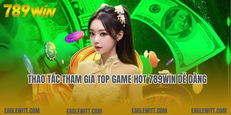 Thao tác tham gia trải nghiệm game hot nhanh tại 789win
