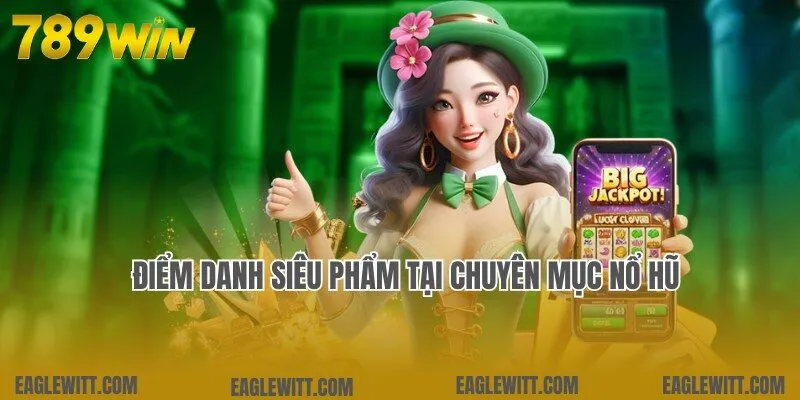Danh sách top game hot 789win tích hợp tại chuyên mục nổ hũ